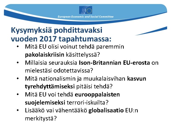 Kysymyksiä pohdittavaksi vuoden 2017 tapahtumassa: • Mitä EU olisi voinut tehdä paremmin pakolaiskriisin käsittelyssä?