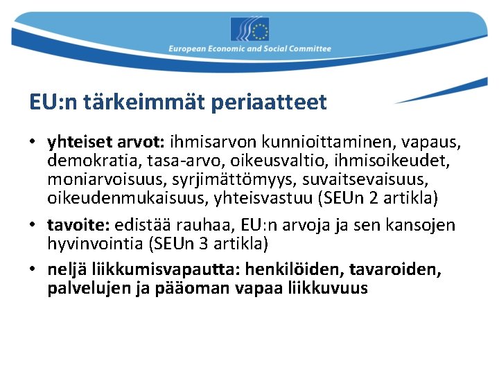 EU: n tärkeimmät periaatteet • yhteiset arvot: ihmisarvon kunnioittaminen, vapaus, demokratia, tasa-arvo, oikeusvaltio, ihmisoikeudet,