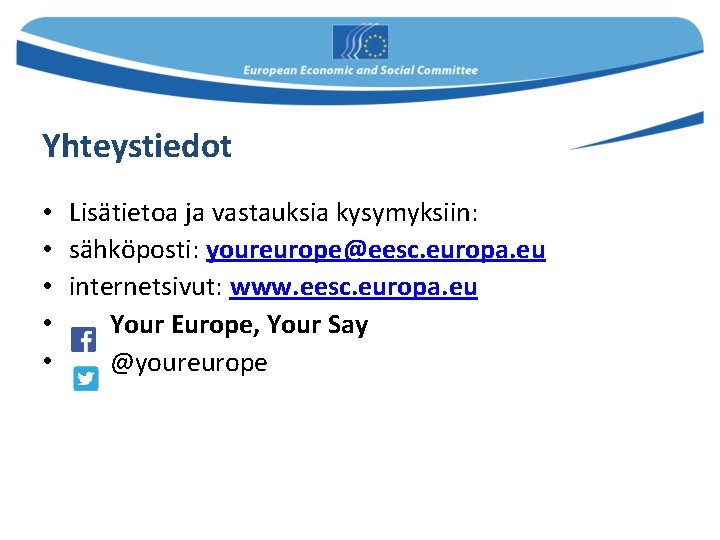 Yhteystiedot • Lisätietoa ja vastauksia kysymyksiin: • sähköposti: youreurope@eesc. europa. eu • internetsivut: www.