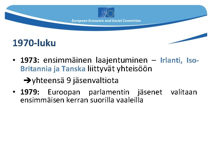 1970 -luku • 1973: ensimmäinen laajentuminen – Irlanti, Iso. Britannia ja Tanska liittyvät yhteisöön