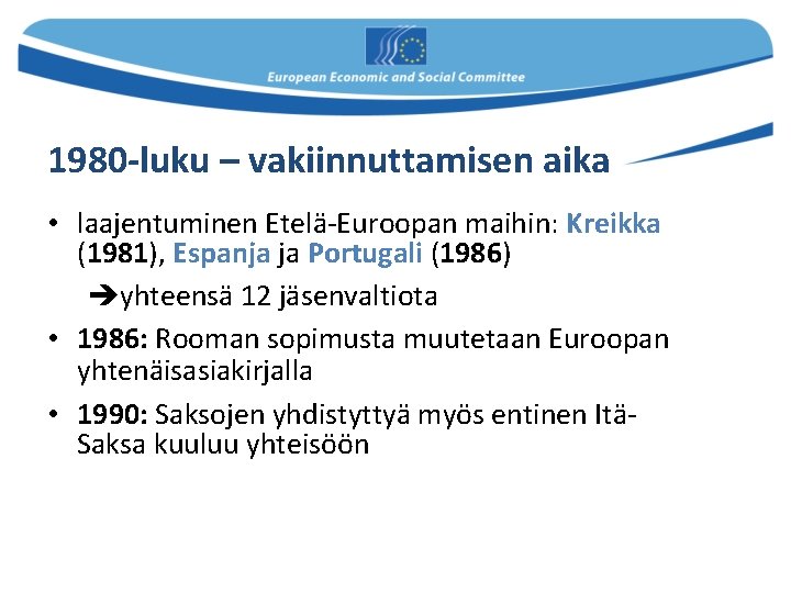 1980 -luku – vakiinnuttamisen aika • laajentuminen Etelä-Euroopan maihin: Kreikka (1981), Espanja ja Portugali