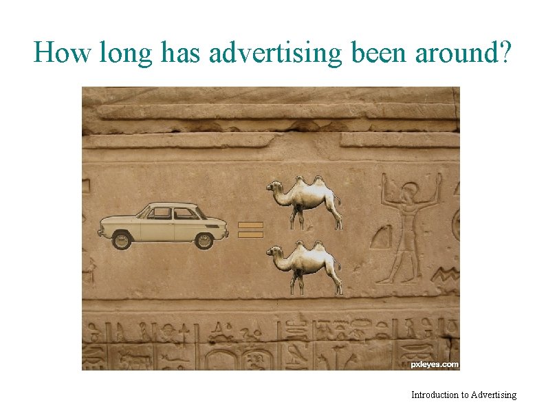 How long has advertising been around? Introduction to Advertising 