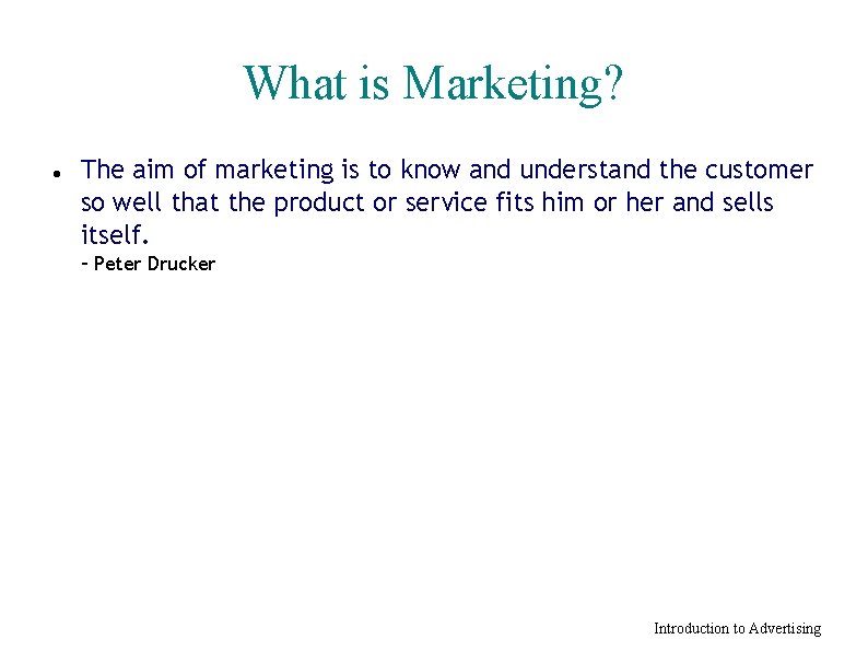 What is Marketing? The aim of marketing is to know and understand the customer