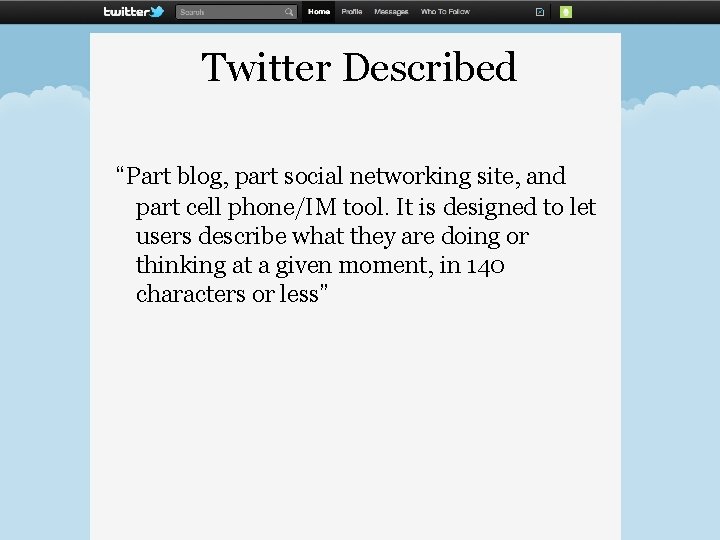 Twitter Described “Part blog, part social networking site, and part cell phone/IM tool. It Twitter Described “Part blog, part social networking site, and part cell phone/IM tool. It