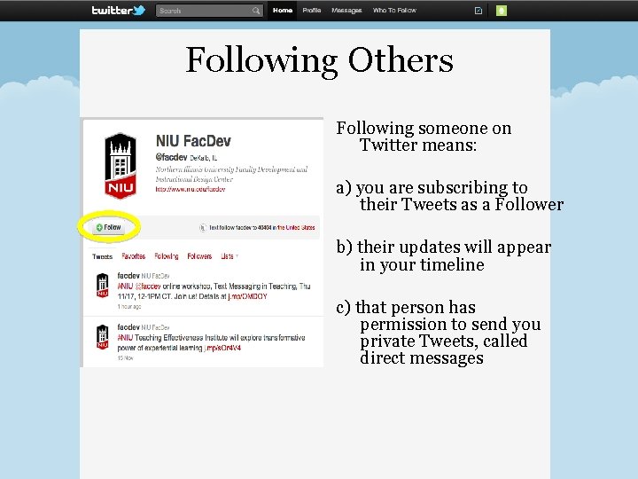 Following Others Following someone on Twitter means: a) you are subscribing to their Tweets Following Others Following someone on Twitter means: a) you are subscribing to their Tweets