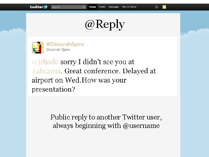 @Reply Public reply to another Twitter user, always beginning with @username @Reply Public reply to another Twitter user, always beginning with @username