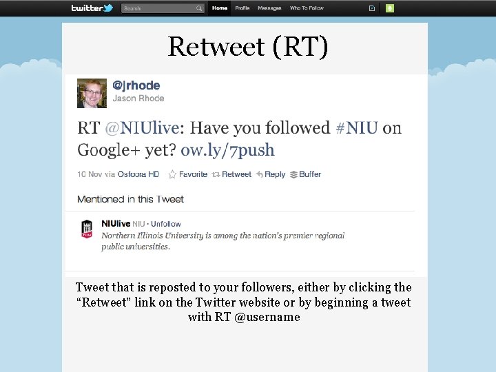 Retweet (RT) Tweet that is reposted to your followers, either by clicking the “Retweet” Retweet (RT) Tweet that is reposted to your followers, either by clicking the “Retweet”