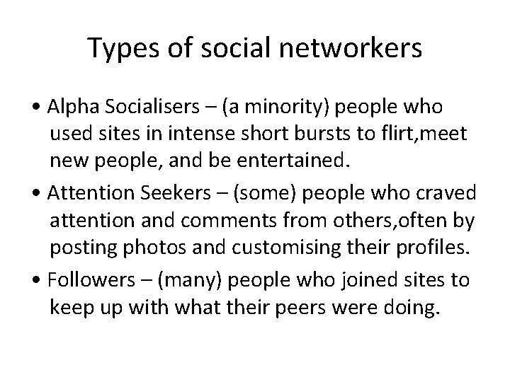 Types of social networkers • Alpha Socialisers – (a minority) people who used sites Types of social networkers • Alpha Socialisers – (a minority) people who used sites