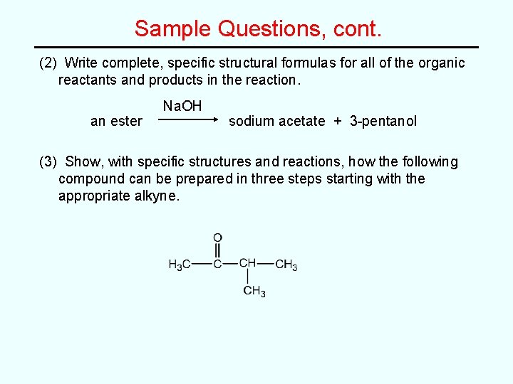 Sample Questions, cont. (2) Write complete, specific structural formulas for all of the organic