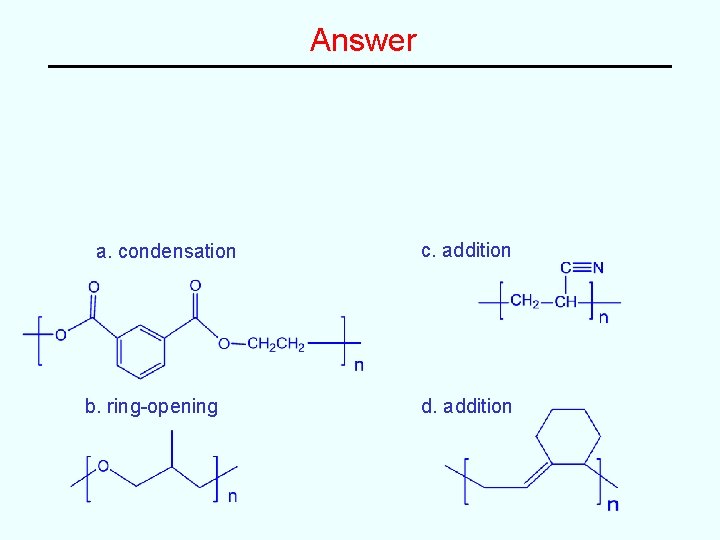 Answer a. condensation b. ring-opening c. addition d. addition 