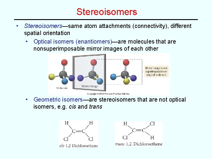 Stereoisomers • Stereoisomers—same atom attachments (connectivity), different spatial orientation • Optical isomers (enantiomers)—are molecules