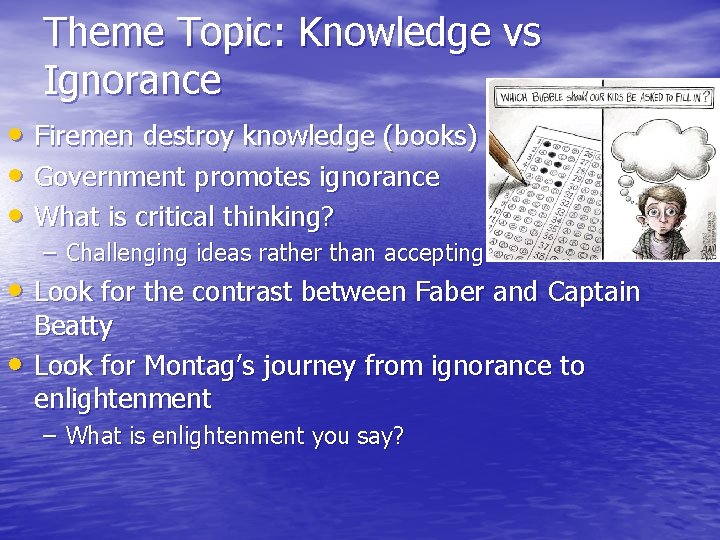 Theme Topic: Knowledge vs Ignorance • Firemen destroy knowledge (books) • Government promotes ignorance