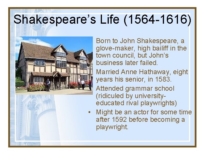 Shakespeare’s Life (1564 -1616) • Born to John Shakespeare, a glove-maker, high bailiff in