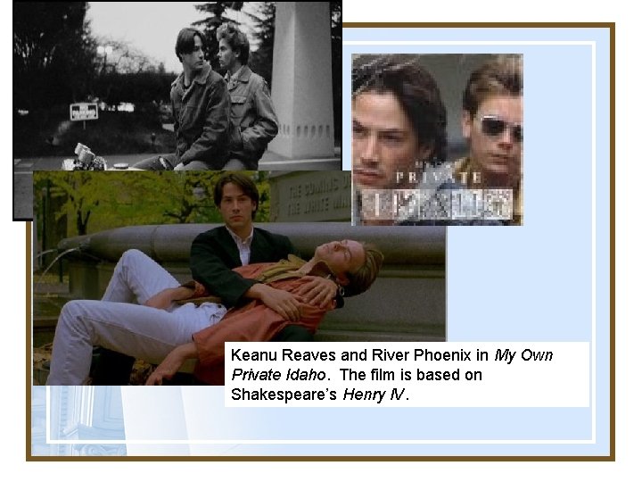 Keanu Reaves and River Phoenix in My Own Private Idaho. The film is based