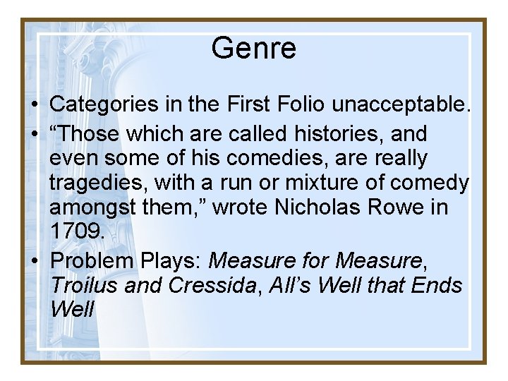 Genre • Categories in the First Folio unacceptable. • “Those which are called histories,