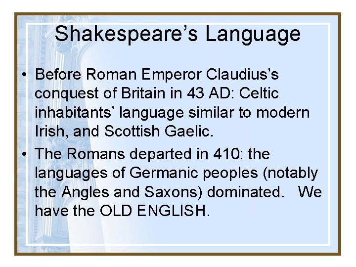 Shakespeare’s Language • Before Roman Emperor Claudius’s conquest of Britain in 43 AD: Celtic