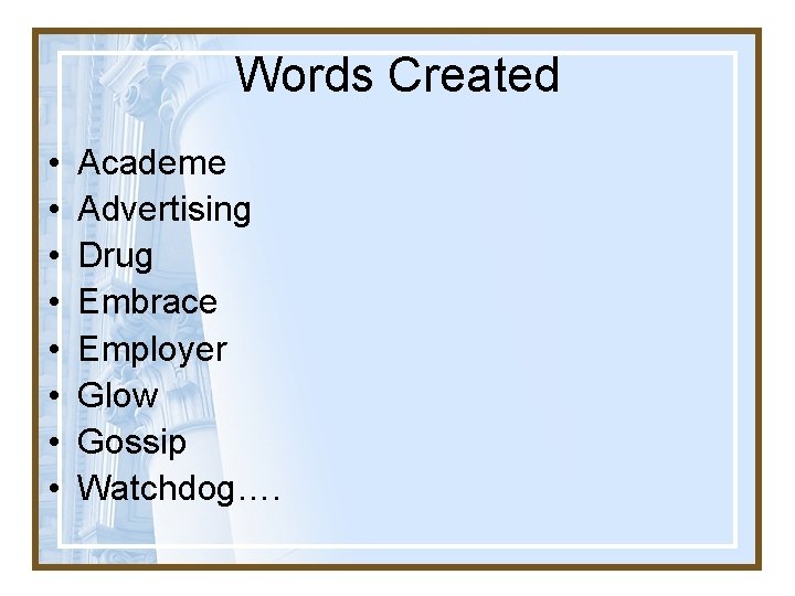 Words Created • • Academe Advertising Drug Embrace Employer Glow Gossip Watchdog…. 