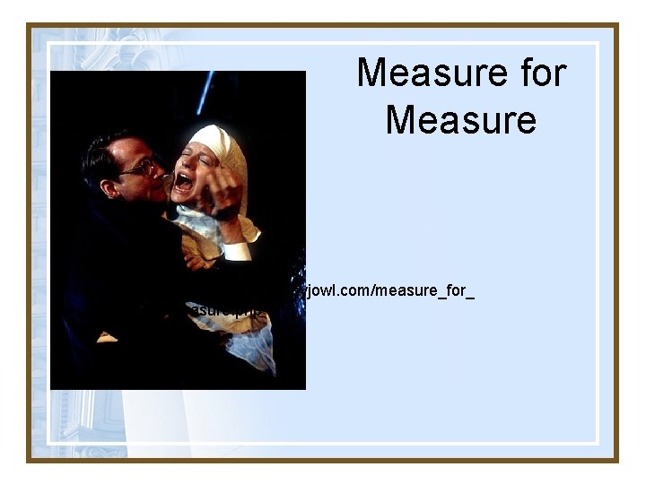 Measure for Measure http: //www. cheekbyjowl. com/measure_for_ measure. php 