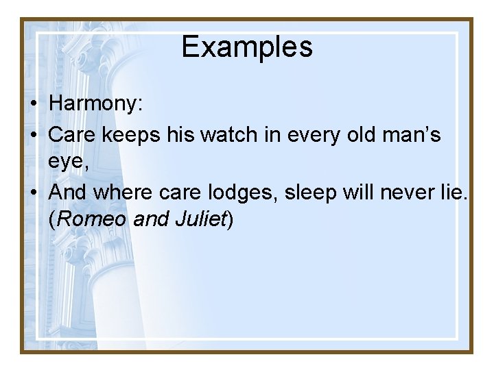 Examples • Harmony: • Care keeps his watch in every old man’s eye, •