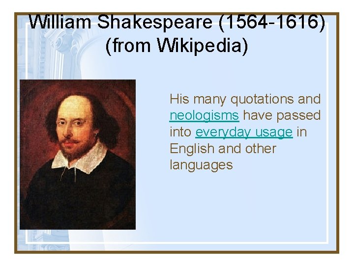 William Shakespeare (1564 -1616) (from Wikipedia) His many quotations and neologisms have passed into