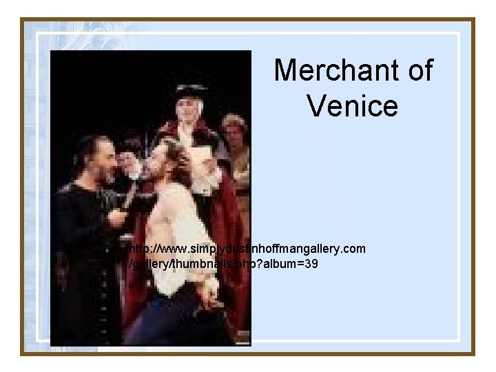 Merchant of Venice http: //www. simplydustinhoffmangallery. com /gallery/thumbnails. php? album=39 