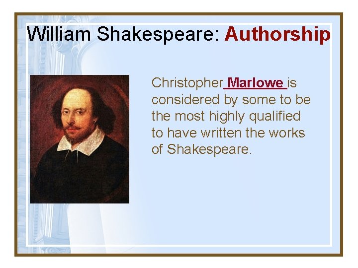 William Shakespeare: Authorship Christopher Marlowe is considered by some to be the most highly