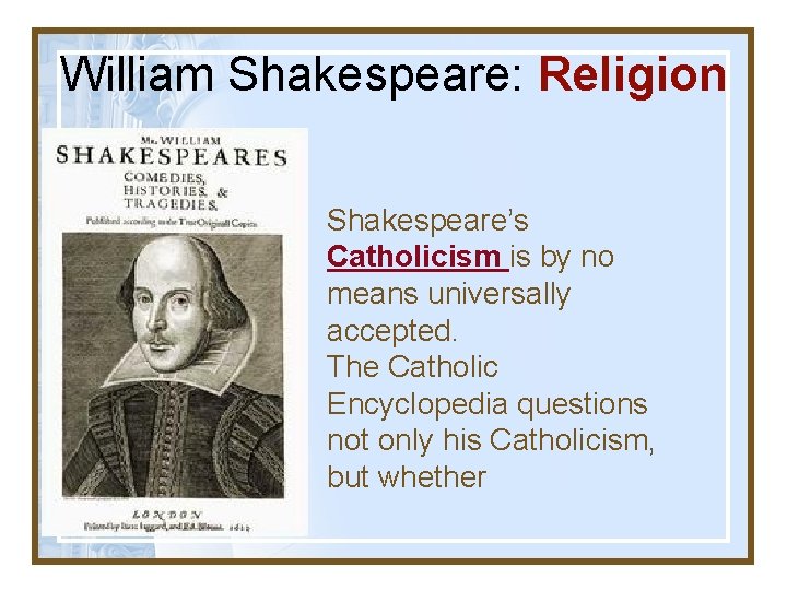 William Shakespeare: Religion Shakespeare’s Catholicism is by no means universally accepted. The Catholic Encyclopedia