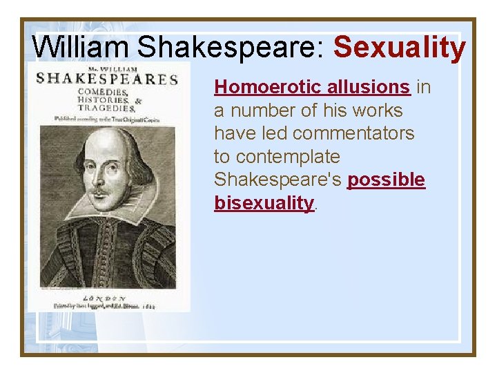 William Shakespeare: Sexuality Homoerotic allusions in a number of his works have led commentators