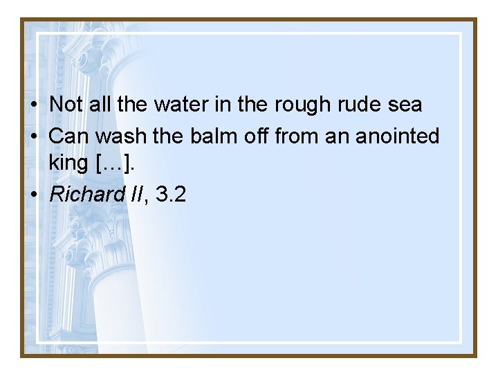  • Not all the water in the rough rude sea • Can wash