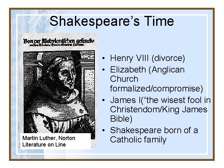 Shakespeare’s Time Martin Luther, Norton Literature on Line • Henry VIII (divorce) • Elizabeth