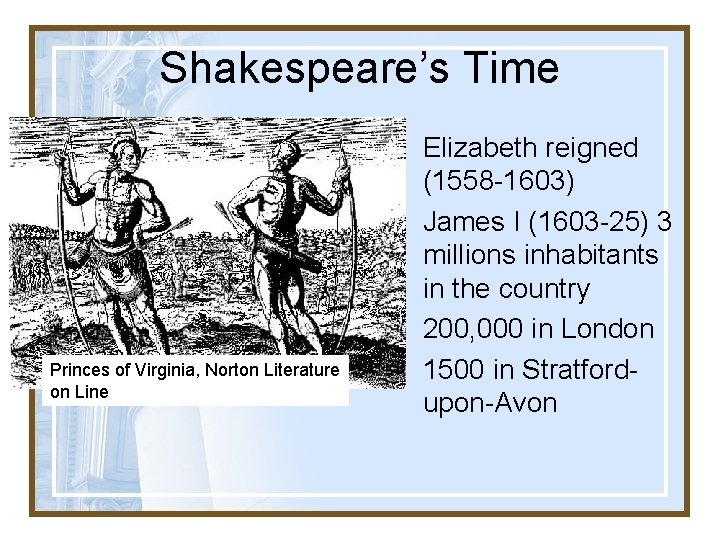 Shakespeare’s Time Princes of Virginia, Norton Literature on Line • Elizabeth reigned (1558 -1603)