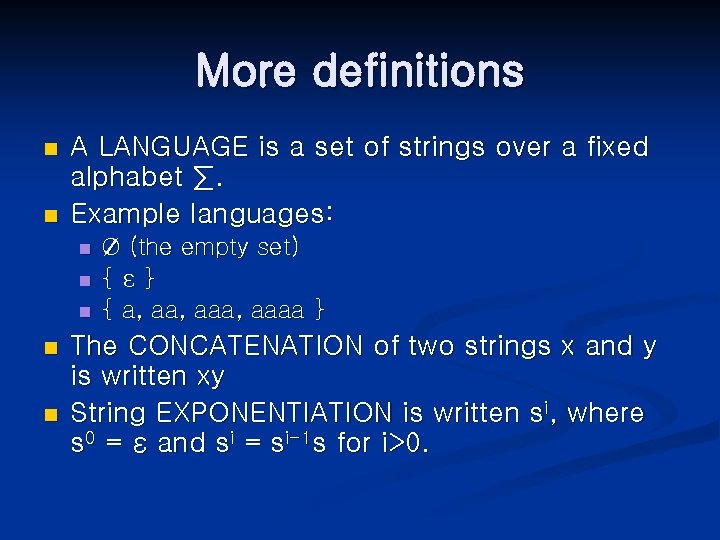 More definitions n n A LANGUAGE is a set of strings over a fixed