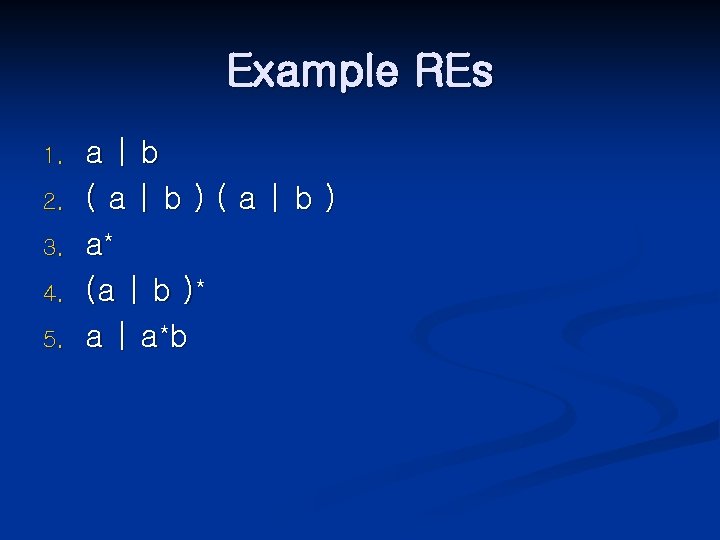 Example REs 1. 2. 3. 4. 5. a|b (a|b) a* (a | b )*