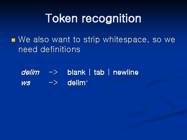 Token recognition n We also want to strip whitespace, so we need definitions delim