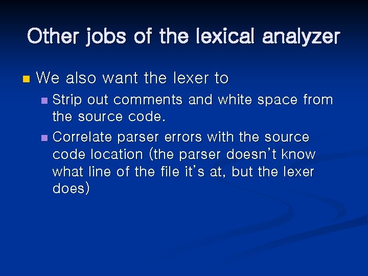 Other jobs of the lexical analyzer n We also want the lexer to Strip