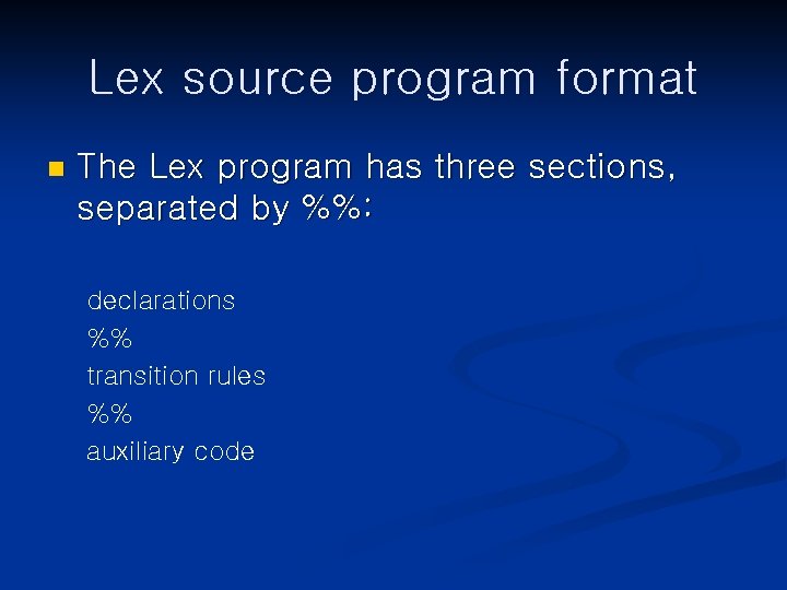 Lex source program format n The Lex program has three sections, separated by %%: