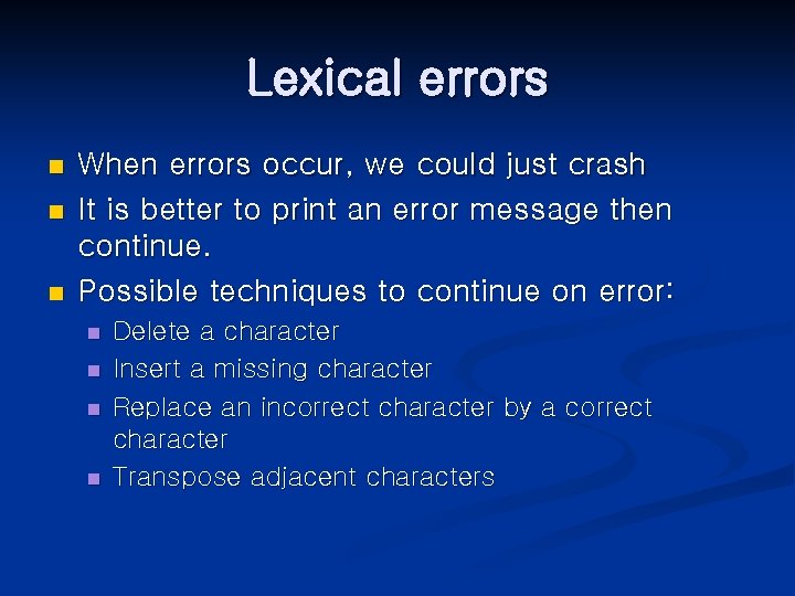 Lexical errors n n n When errors occur, we could just crash It is