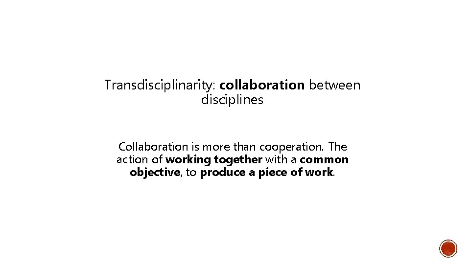 Transdisciplinarity: collaboration between disciplines Collaboration is more than cooperation. The action of working together
