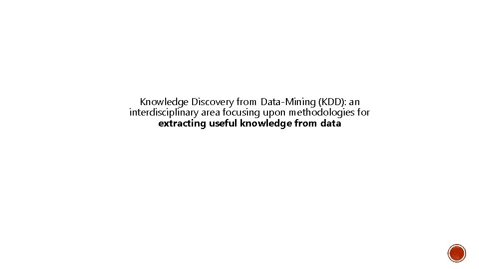 Knowledge Discovery from Data-Mining (KDD): an interdisciplinary area focusing upon methodologies for extracting useful
