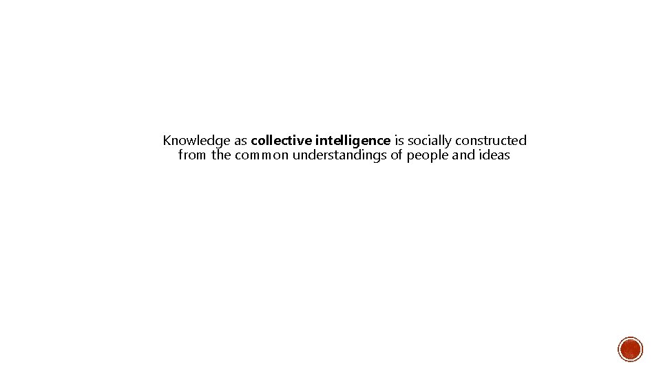 Knowledge as collective intelligence is socially constructed from the common understandings of people and