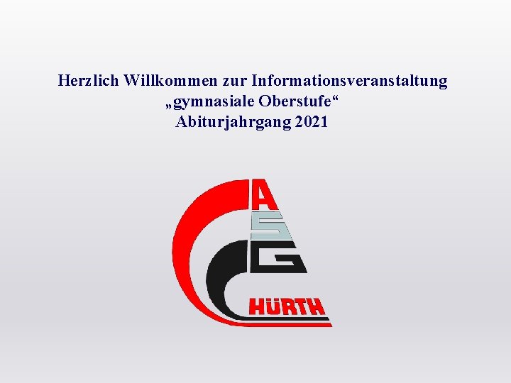 Herzlich Willkommen zur Informationsveranstaltung „gymnasiale Oberstufe“ Abiturjahrgang 2021 