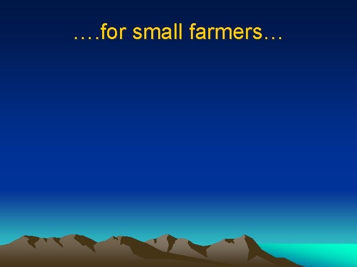 …. for small farmers… 