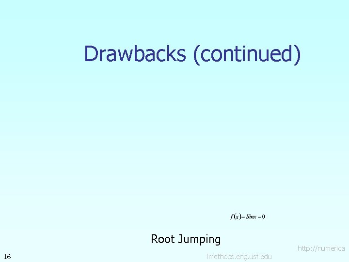 Drawbacks (continued) Root Jumping 16 lmethods. eng. usf. edu http: //numerica Drawbacks (continued) Root Jumping 16 lmethods. eng. usf. edu http: //numerica