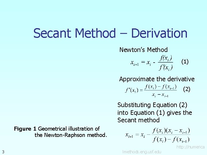 Secant Method – Derivation Newton’s Method (1) Approximate the derivative (2) Substituting Equation (2) Secant Method – Derivation Newton’s Method (1) Approximate the derivative (2) Substituting Equation (2)