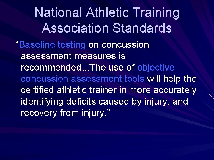 National Athletic Training Association Standards “Baseline testing on concussion assessment measures is recommended. .