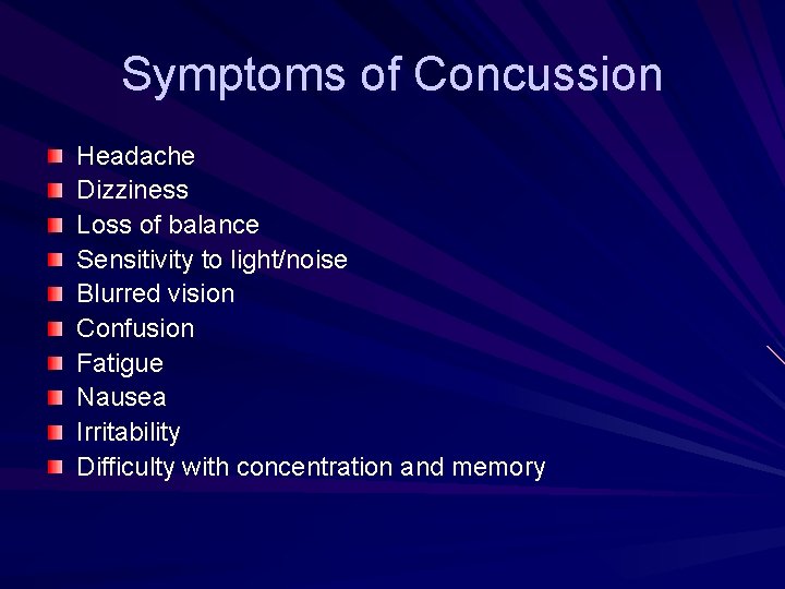 Symptoms of Concussion Headache Dizziness Loss of balance Sensitivity to light/noise Blurred vision Confusion