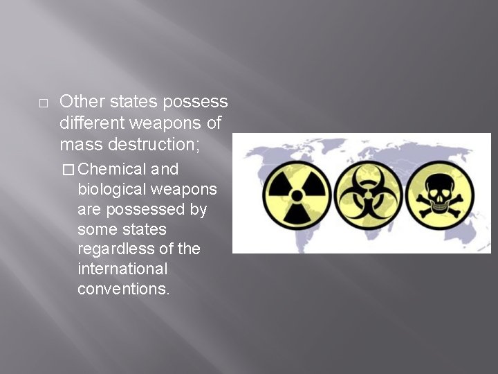 � Other states possess different weapons of mass destruction; � Chemical and biological weapons