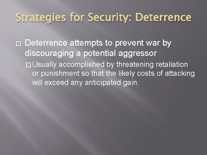 Strategies for Security: Deterrence � Deterrence attempts to prevent war by discouraging a potential