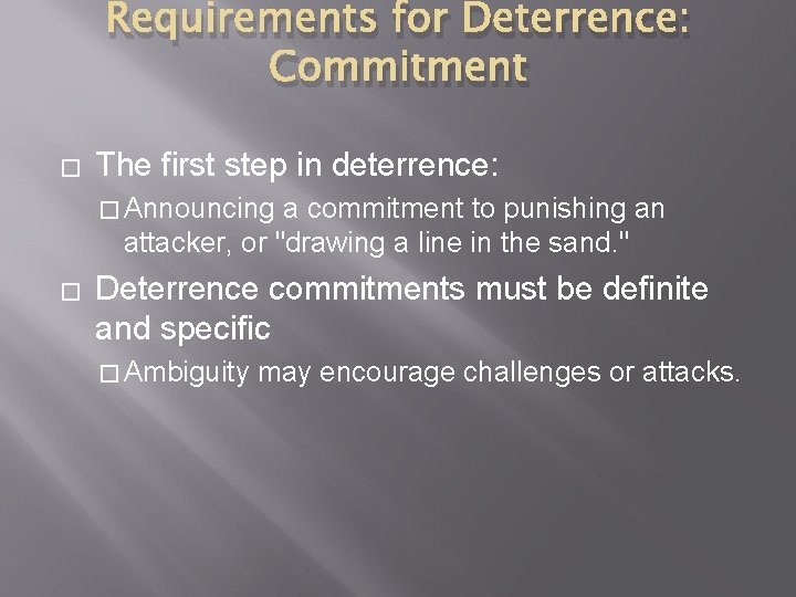 Requirements for Deterrence: Commitment � The first step in deterrence: � Announcing a commitment