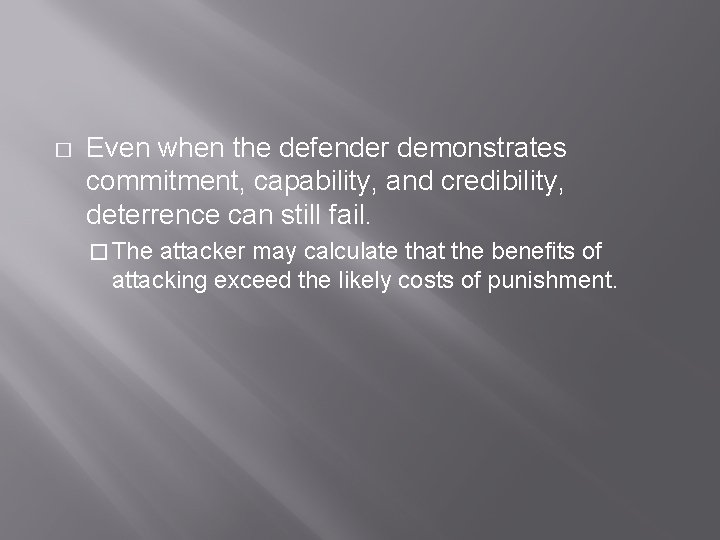 � Even when the defender demonstrates commitment, capability, and credibility, deterrence can still fail.